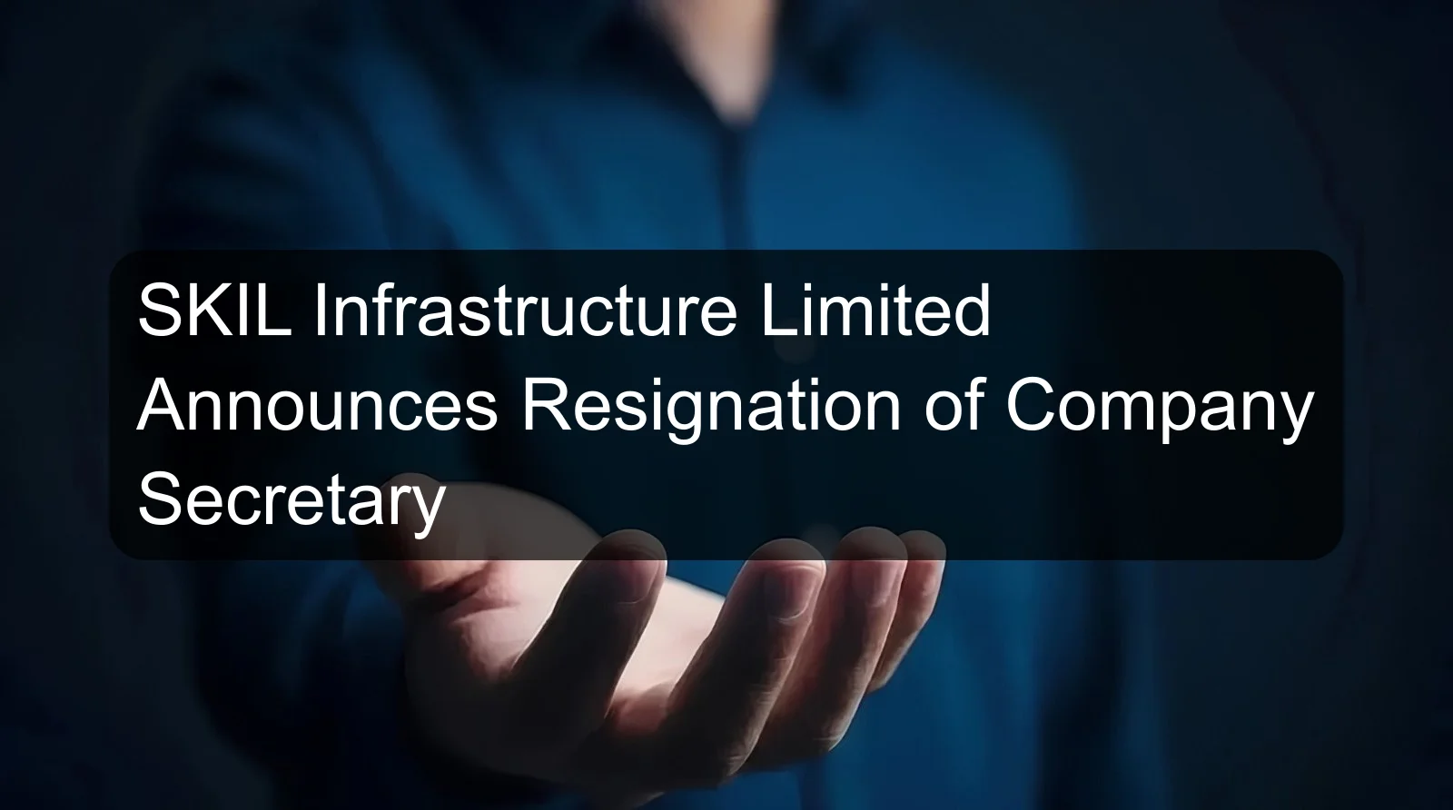 SKIL Infrastructure Limited Announces Resignation of Company Secretary