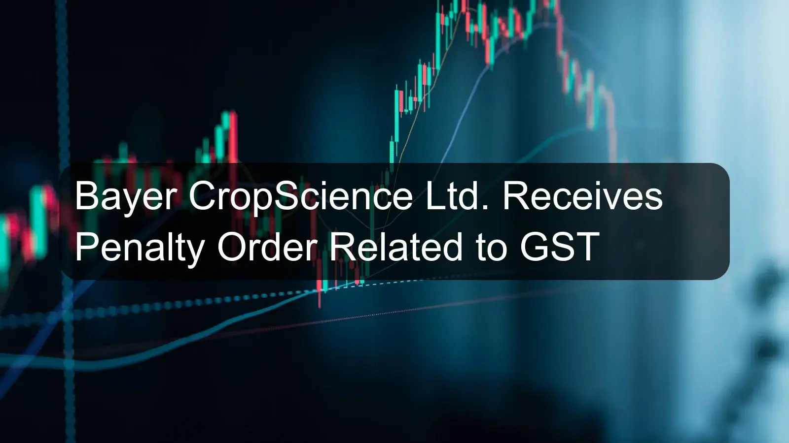 Bayer CropScience Ltd. Receives Penalty Order Related to GST