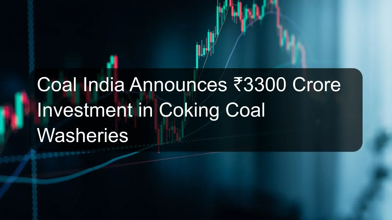 Coal India Announces ₹3300 Crore Investment in Coking Coal Washeries Coal India Announces ₹3300 Crore Investment in Coking Coal Washeries