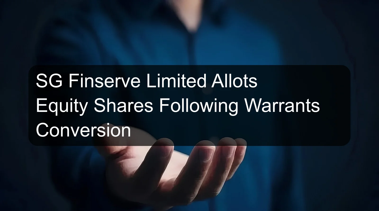 SG Finserve Limited Allots Equity Shares Following Warrants Conversion SG Finserve Limited Allots Equity Shares Following Warrants Conversion