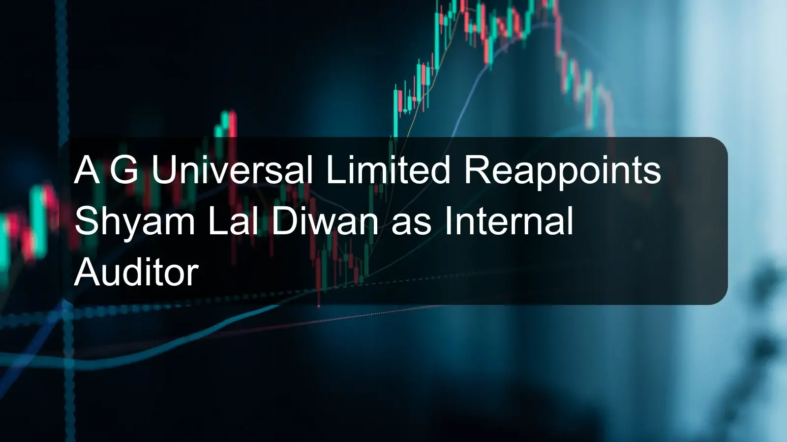 A G Universal Limited Reappoints Shyam Lal Diwan as Internal Auditor