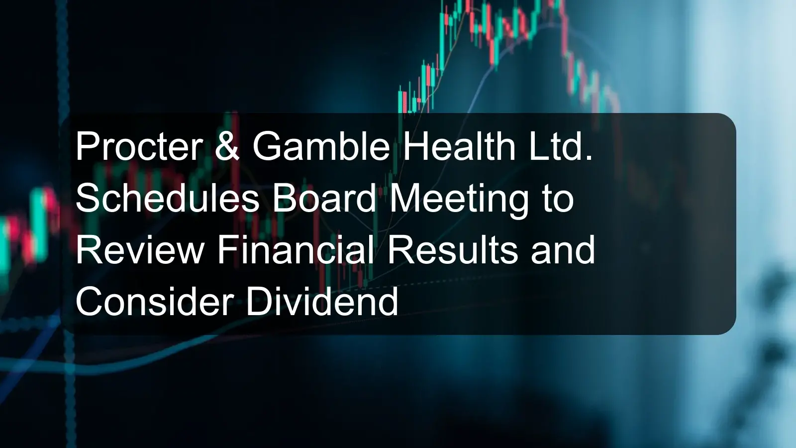 Procter & Gamble Health Ltd. Schedules Board Meeting to Review Financial Results and Consider Dividend Procter & Gamble Health Ltd. Schedules Board Meeting to Review Financial Results and Consider Dividend