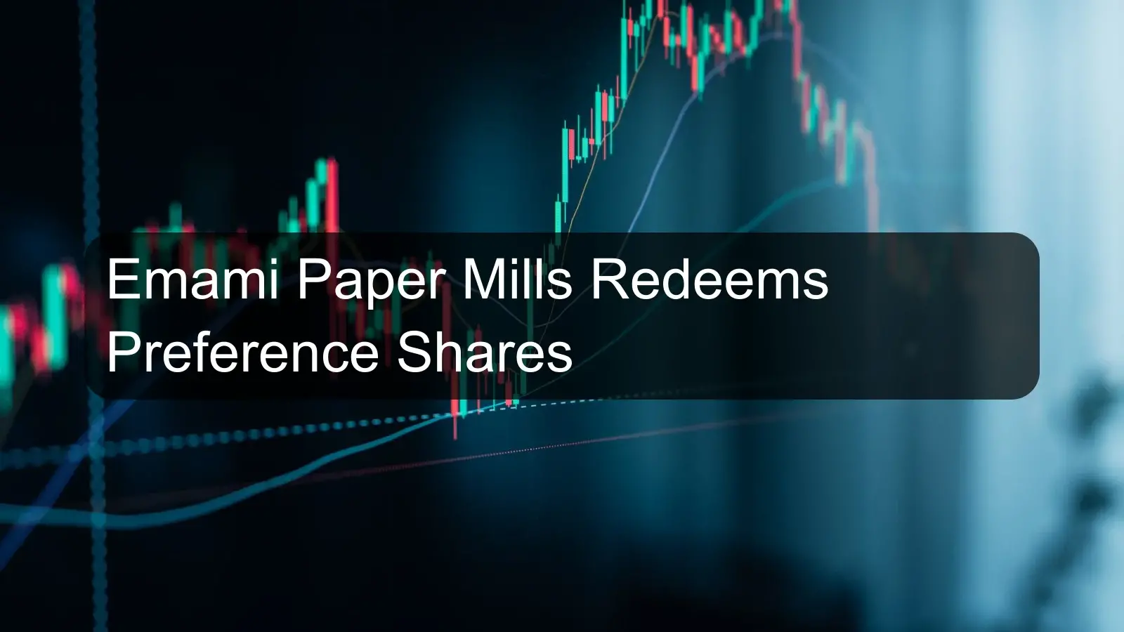 Emami Paper Mills Redeems Preference Shares Emami Paper Mills Redeems Preference Shares