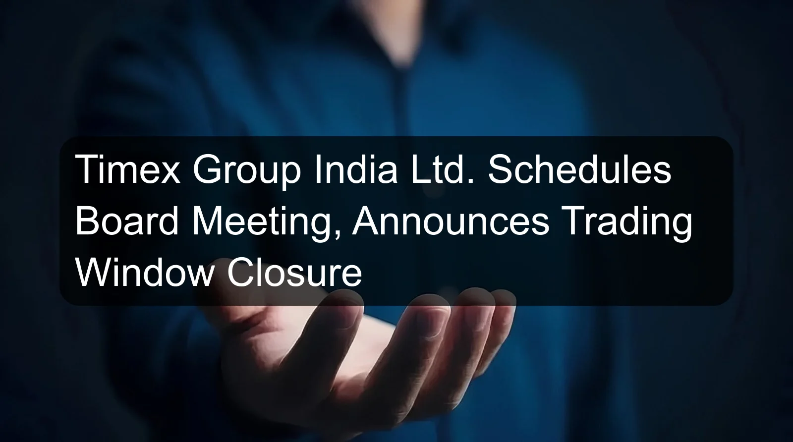 Timex Group India Ltd. Schedules Board Meeting, Announces Trading Window Closure