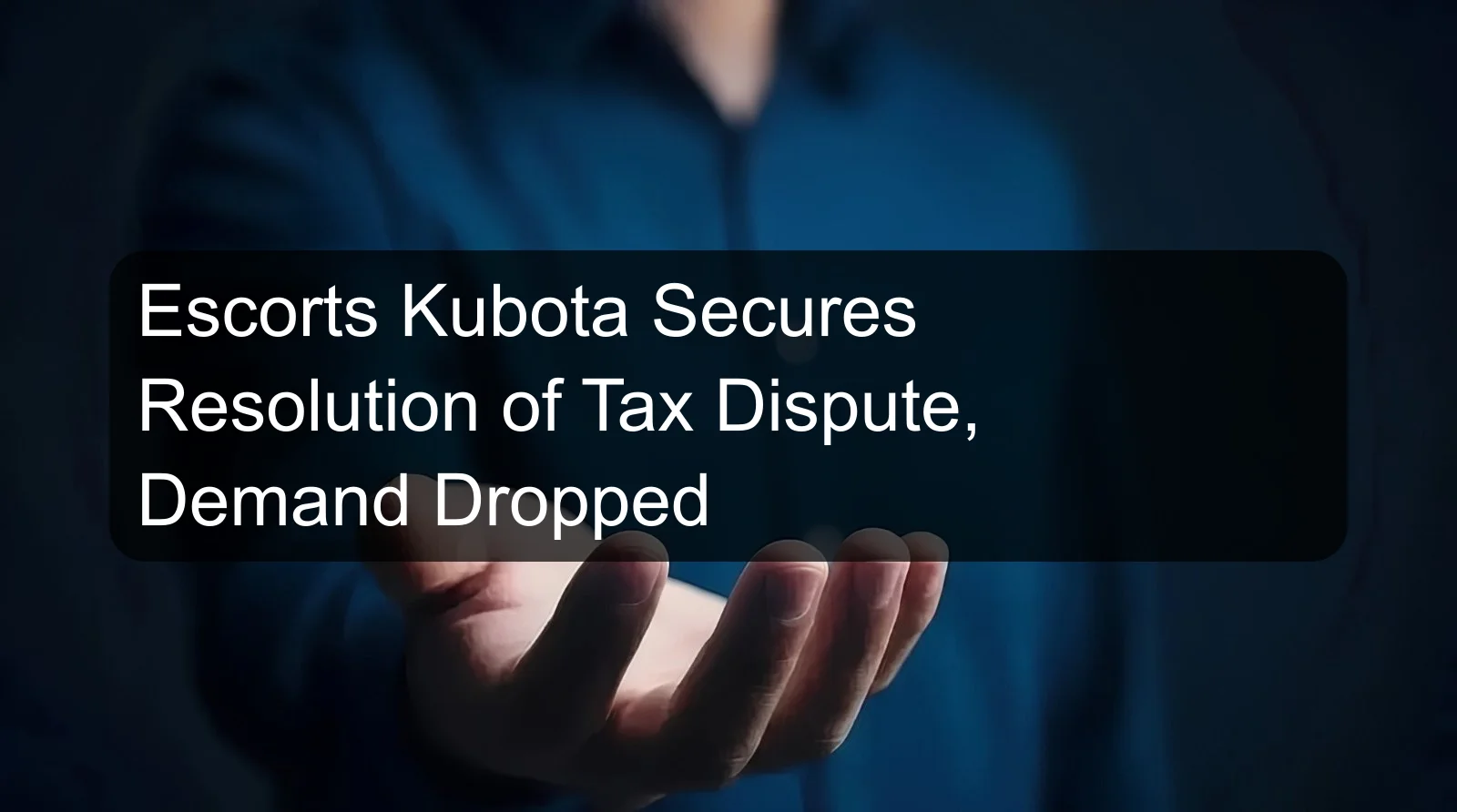 Escorts Kubota Secures Resolution of Tax Dispute, Demand Dropped