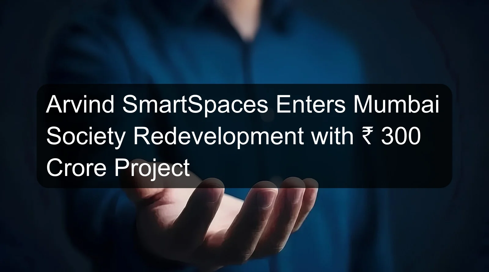 Arvind SmartSpaces Enters Mumbai Society Redevelopment with Rs. 300 Crore Project