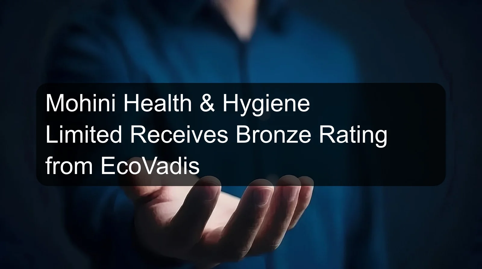 Mohini Health & Hygiene Limited Receives Bronze Rating from EcoVadis