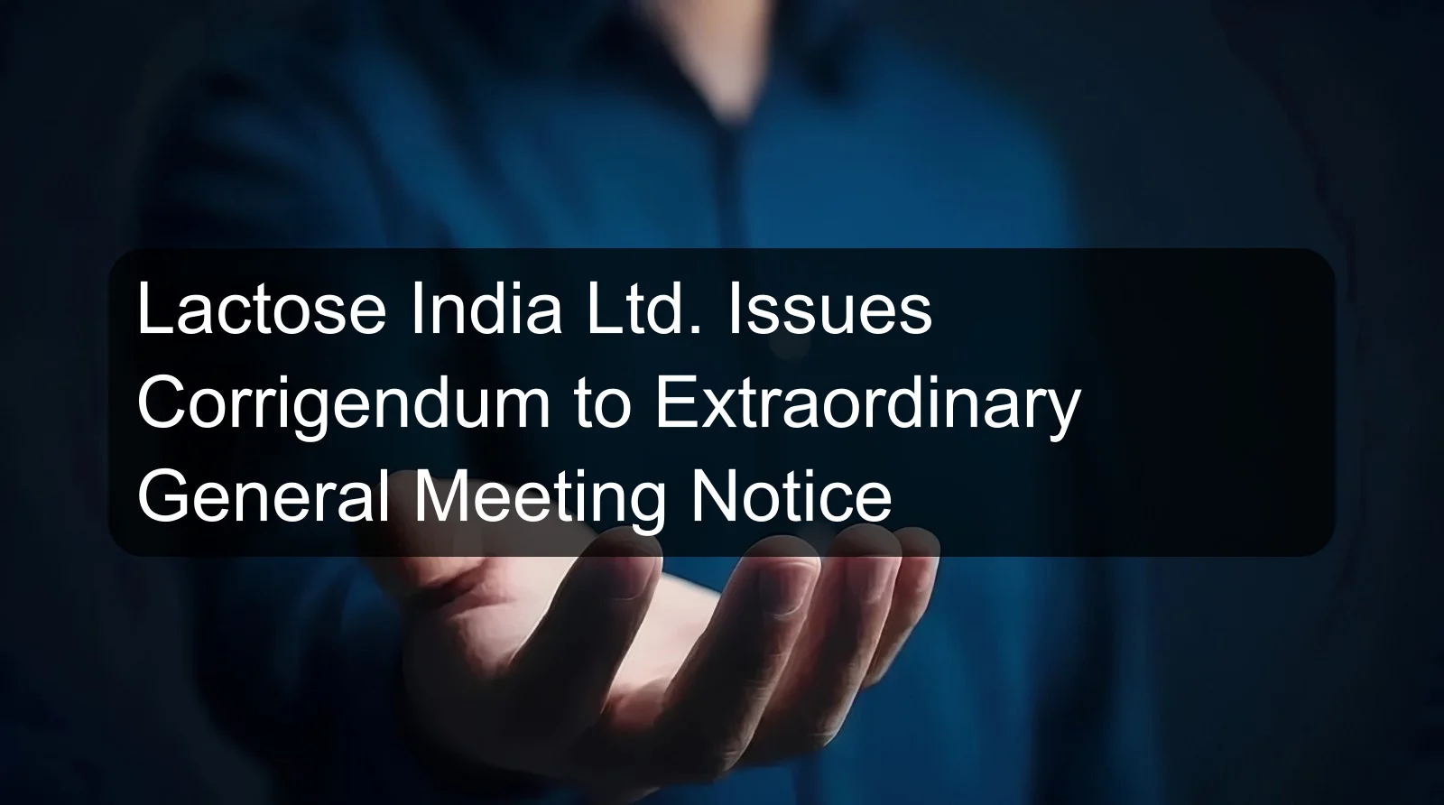Lactose India Ltd. Issues Corrigendum to Extraordinary General Meeting Notice