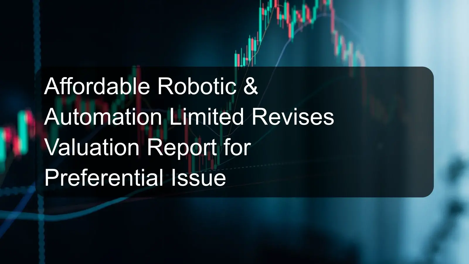 Affordable Robotic & Automation Limited Revises Valuation Report for Preferential Issue