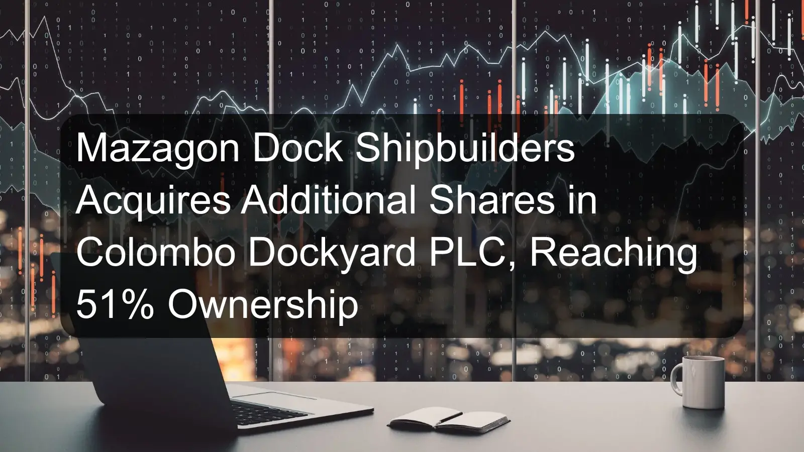 Mazagon Dock Shipbuilders Acquires Additional Shares in Colombo Dockyard PLC, Reaching 51% Ownership Mazagon Dock Shipbuilders Acquires Additional Shares in Colombo Dockyard PLC, Reaching 51% Ownership