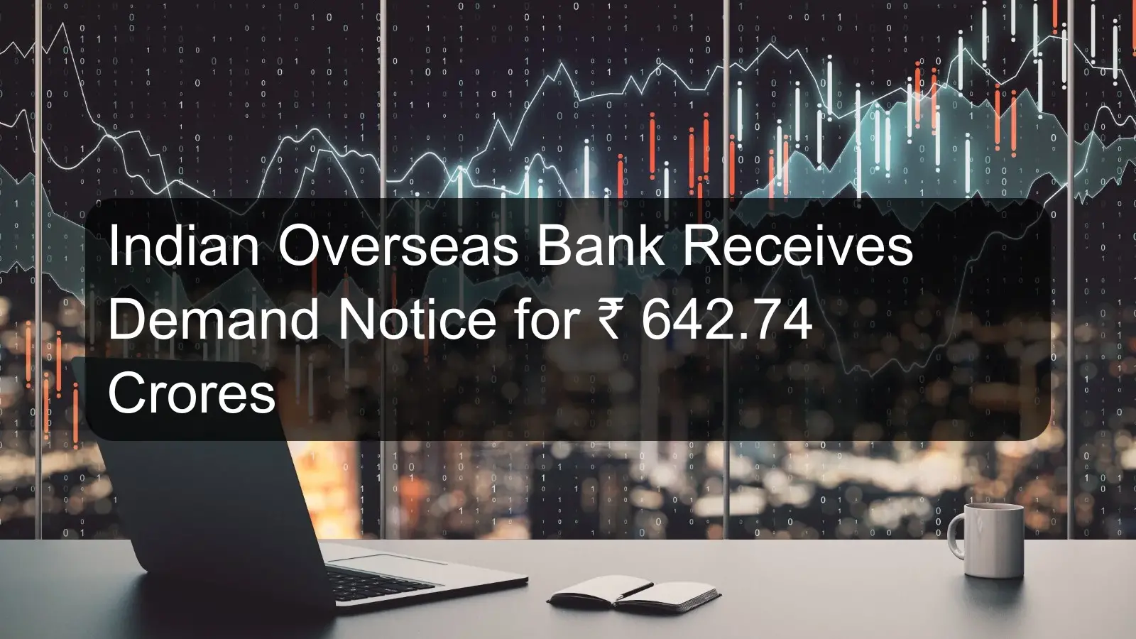 Indian Overseas Bank Receives Demand Notice for Rs. 642.74 Crores Indian Overseas Bank Receives Demand Notice for Rs. 642.74 Crores