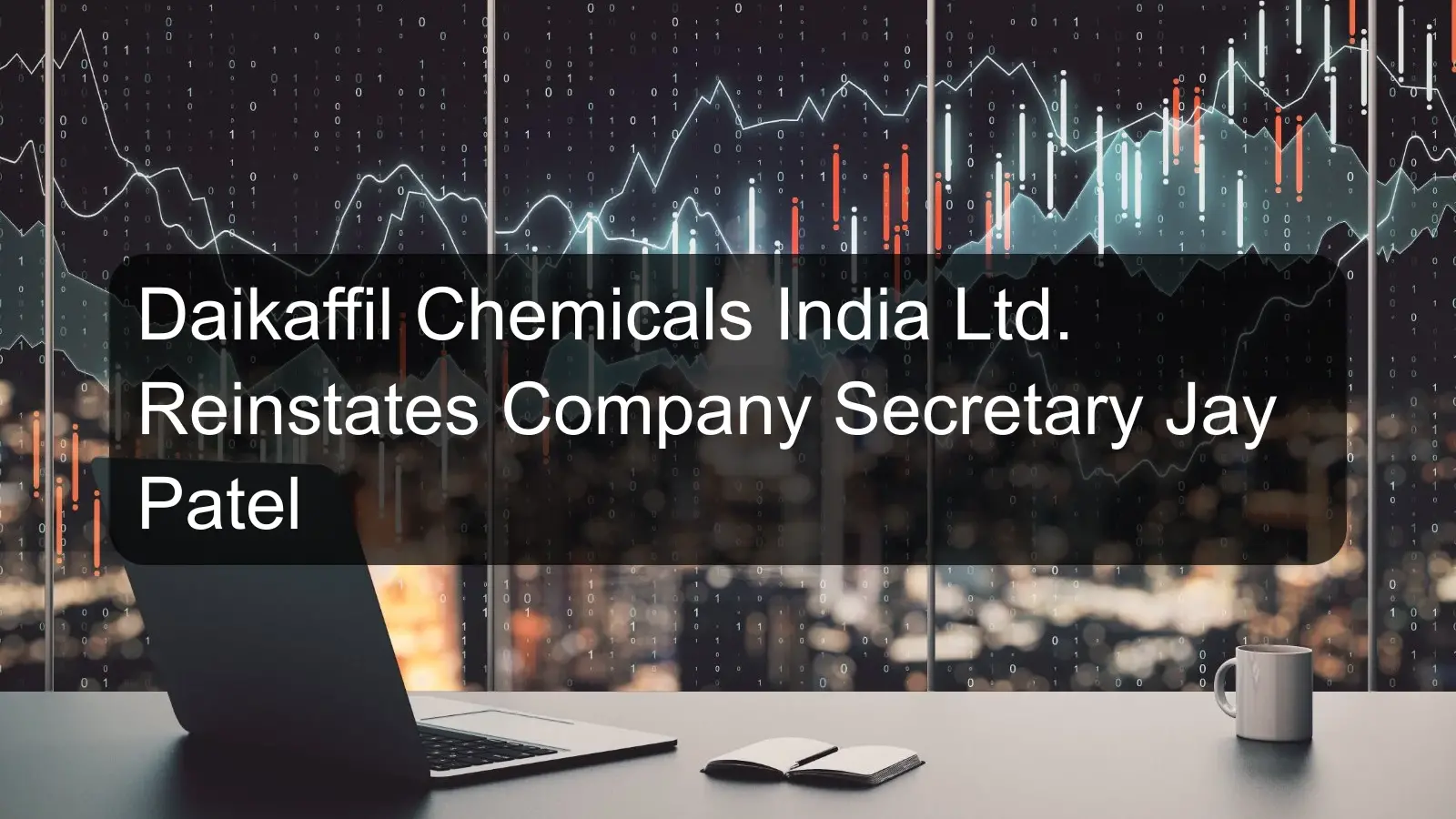 Daikaffil Chemicals India Ltd. Reinstates Company Secretary Jay Patel