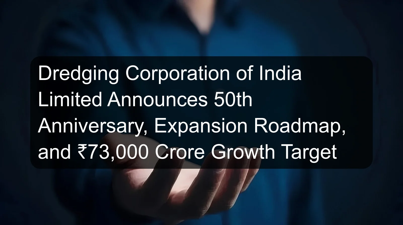 Dredging Corporation of India Limited Announces 50th Anniversary, Expansion Roadmap, and ₹73,000 Crore Growth Target Dredging Corporation of India Limited Announces 50th Anniversary, Expansion Roadmap, and ₹73,000 Crore Growth Target