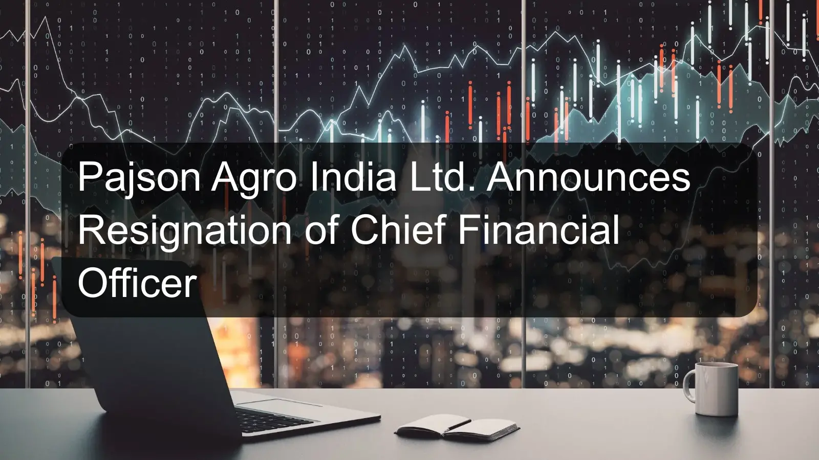 Pajson Agro India Ltd. Announces Resignation of Chief Financial Officer