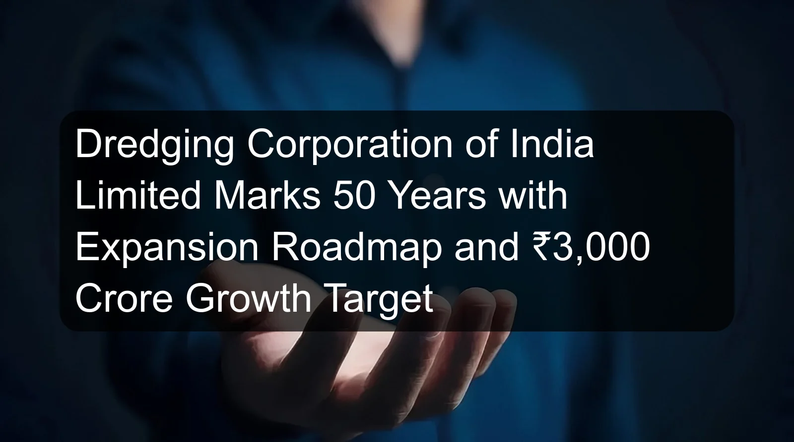 Dredging Corporation of India Limited Marks 50 Years with Expansion Roadmap and ₹3,000 Crore Growth Target