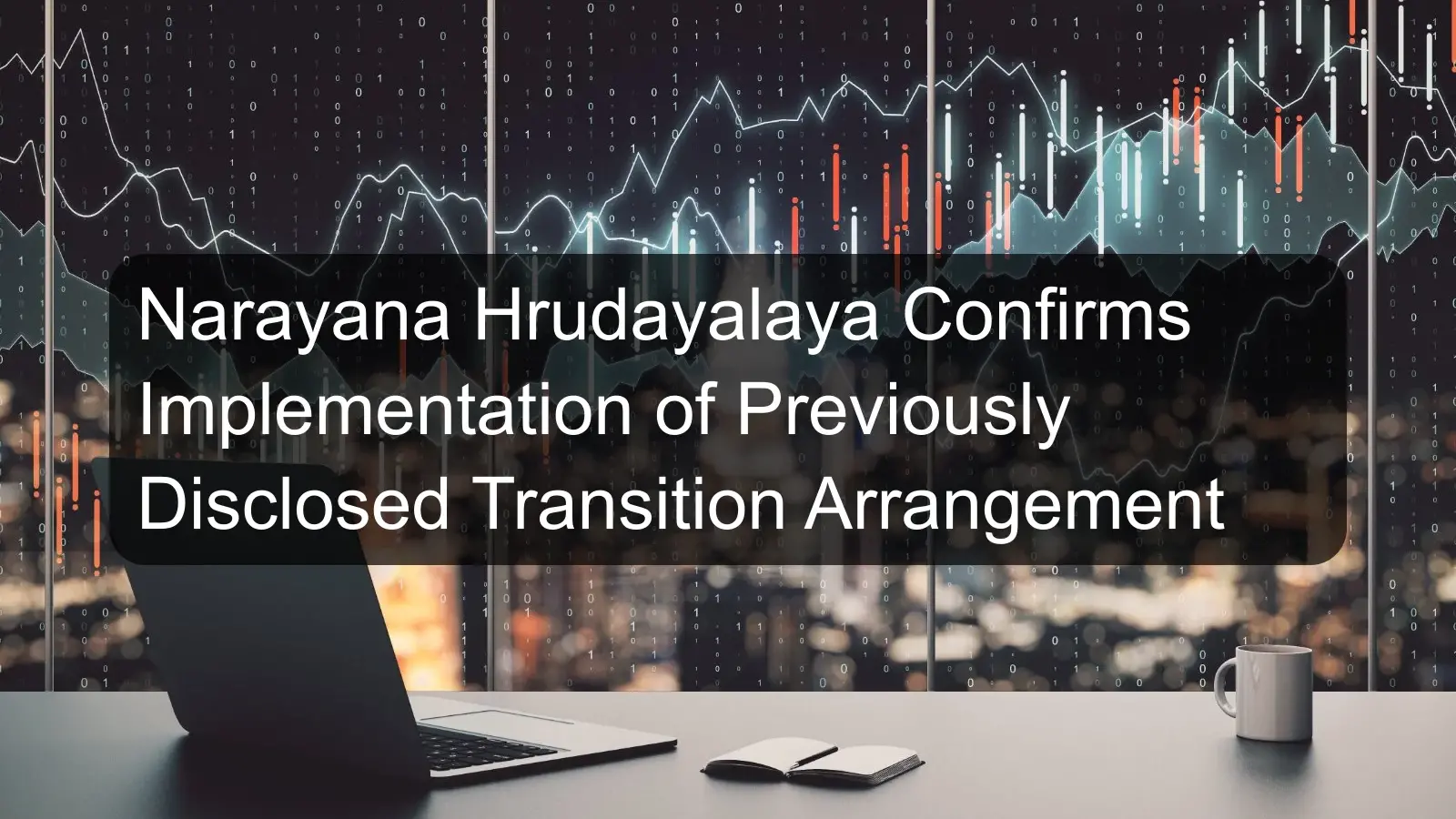 Narayana Hrudayalaya Confirms Implementation of Previously Disclosed Transition Arrangement