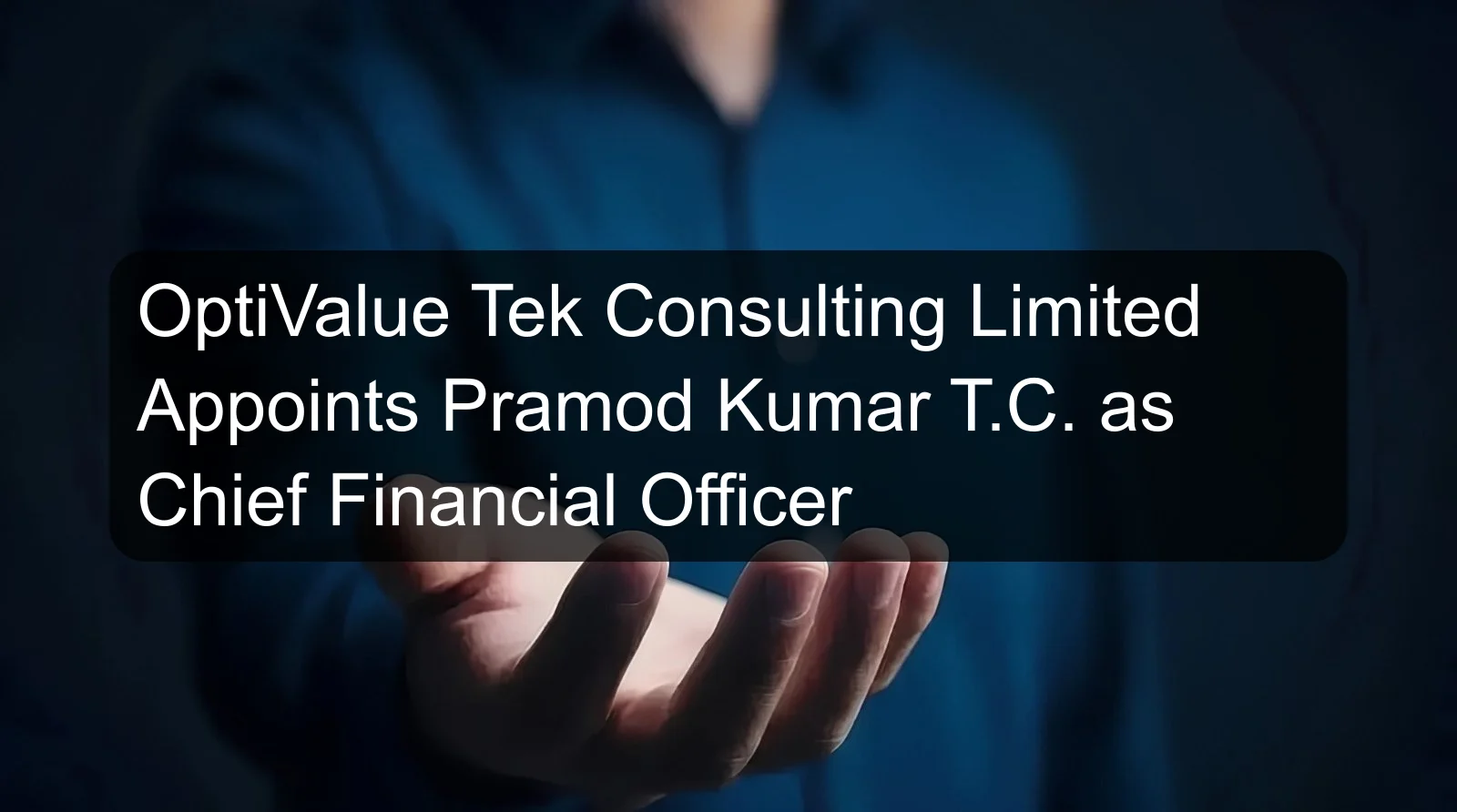 OptiValue Tek Consulting Limited Appoints Pramod Kumar T.C. as Chief Financial Officer