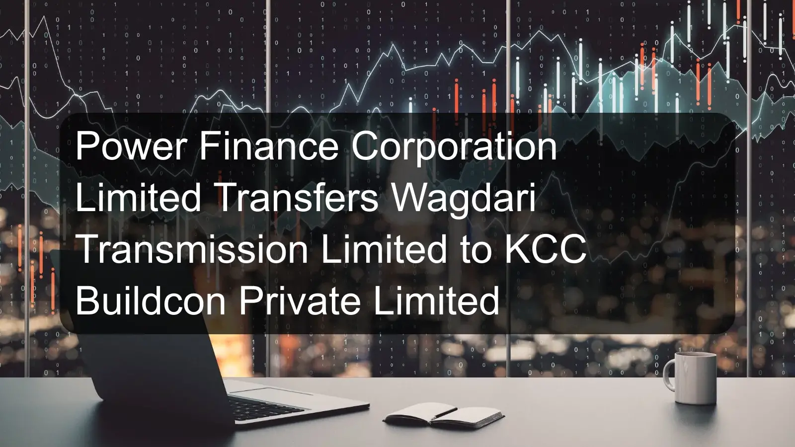 Power Finance Corporation Limited Transfers Wagdari Transmission Limited to KCC Buildcon Private Limited
