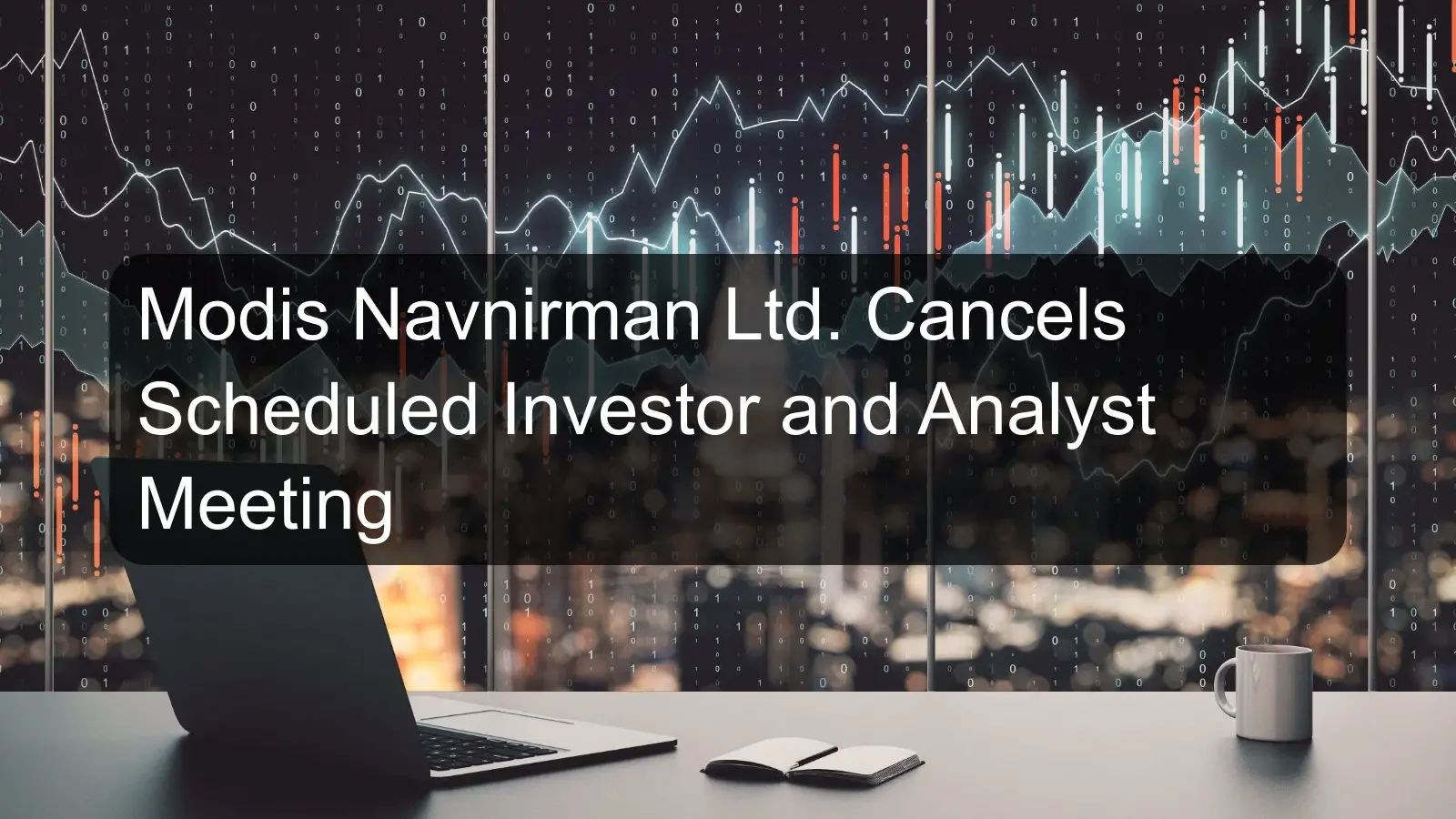Modis Navnirman Ltd. Cancels Scheduled Investor and Analyst Meeting