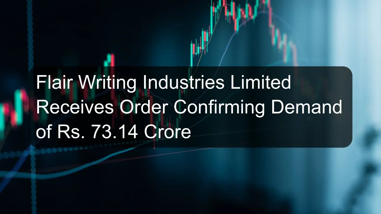Flair Writing Industries Limited Receives Order Confirming Demand of Rs. 73.14 Crore