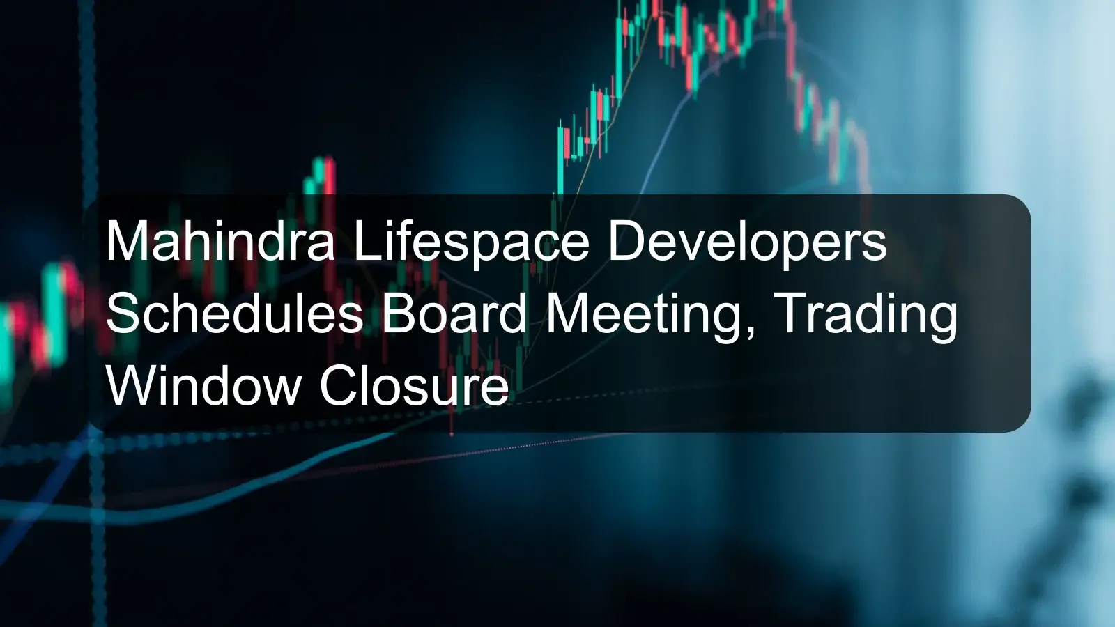 Mahindra Lifespace Developers Schedules Board Meeting, Trading Window Closure Mahindra Lifespace Developers Schedules Board Meeting, Trading Window Closure