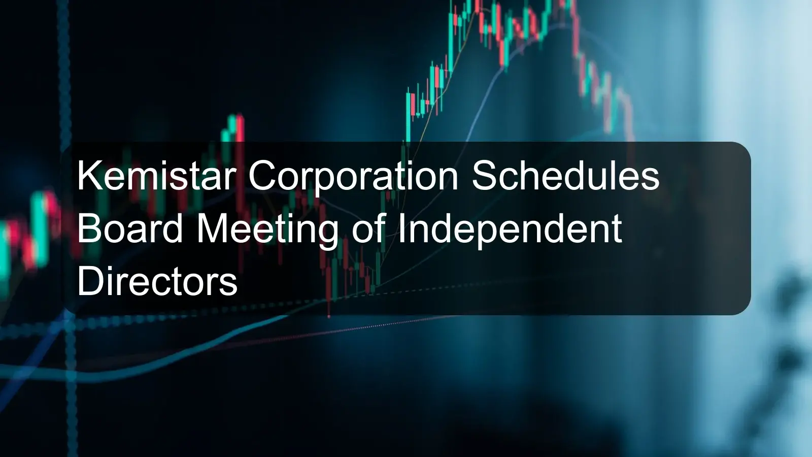 Kemistar Corporation Schedules Board Meeting of Independent Directors
