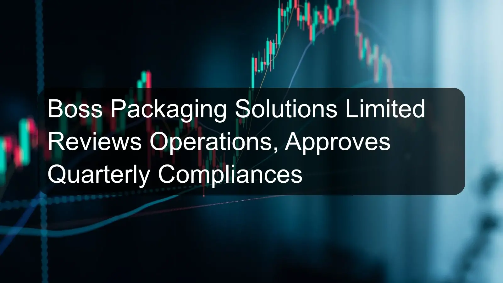 Boss Packaging Solutions Limited Reviews Operations, Approves Quarterly Compliances