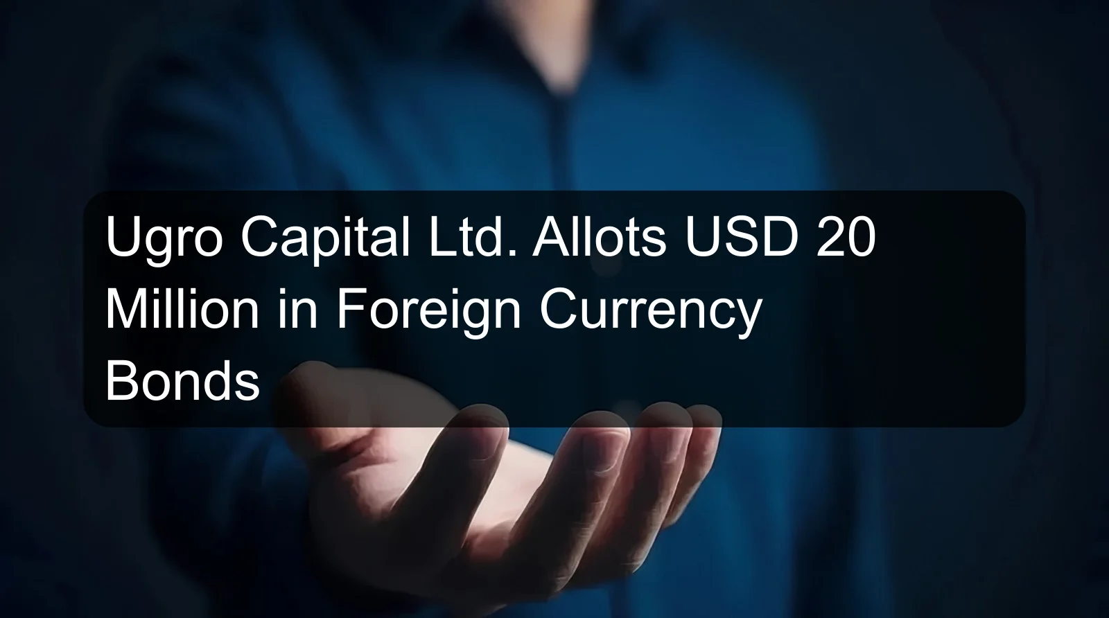 Ugro Capital Ltd. Allots USD 20 Million in Foreign Currency Bonds