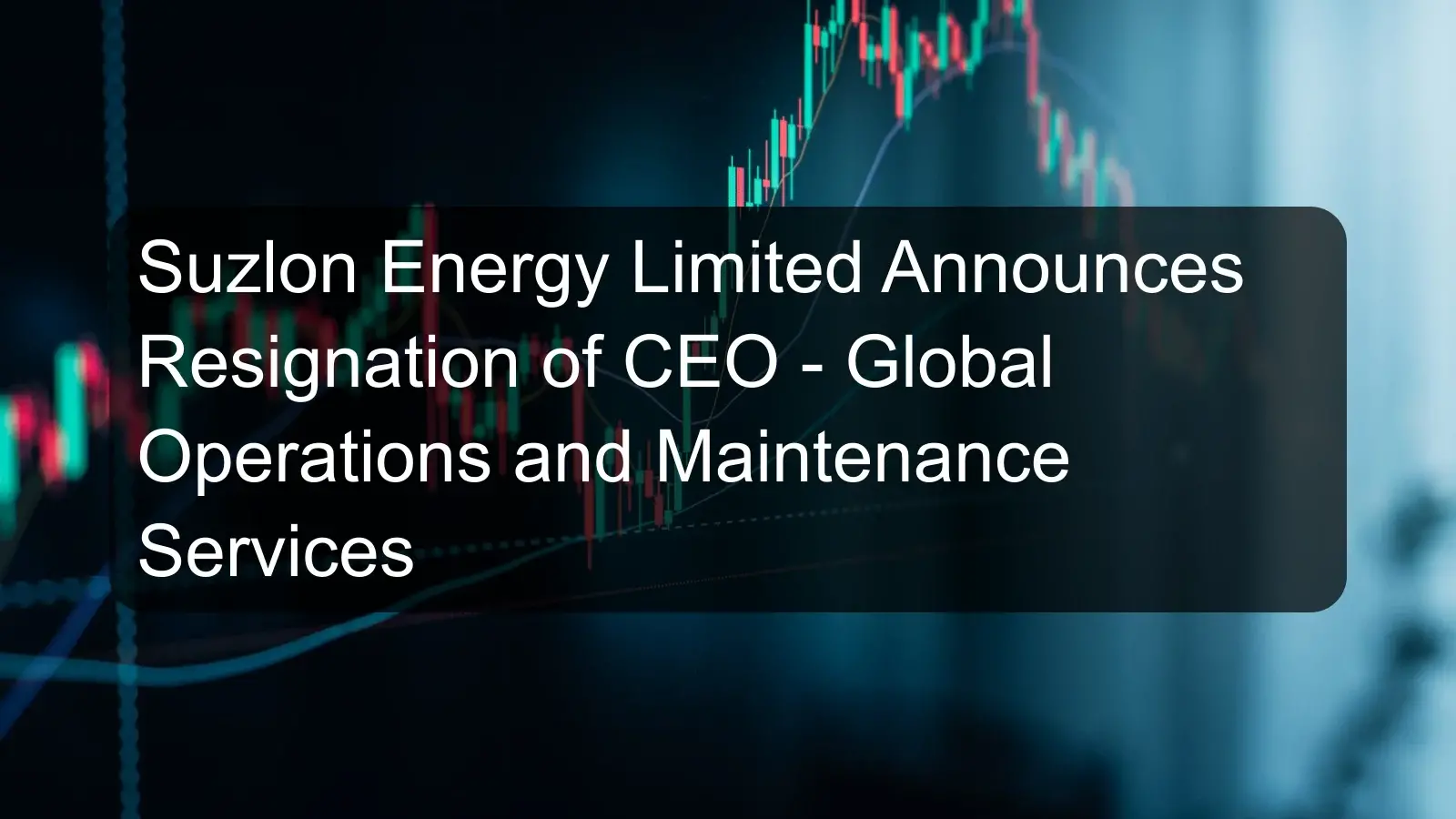 Suzlon Energy Limited Announces Resignation of CEO - Global Operations and Maintenance Services