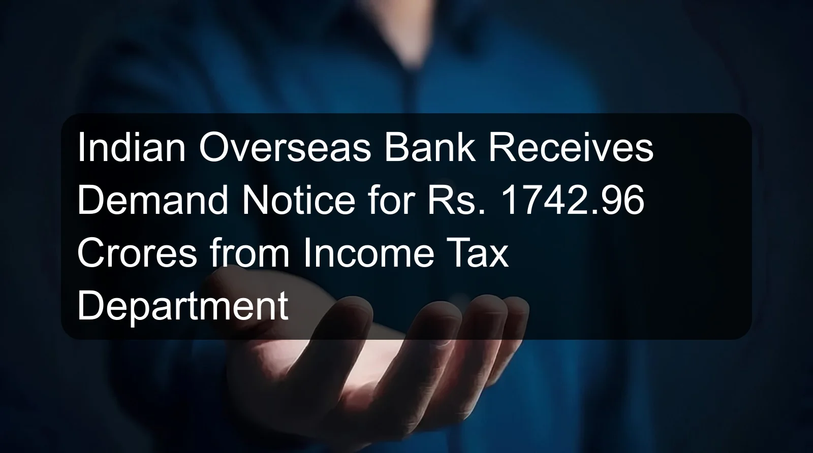Indian Overseas Bank Receives Demand Notice for Rs. 1742.96 Crores from Income Tax Department