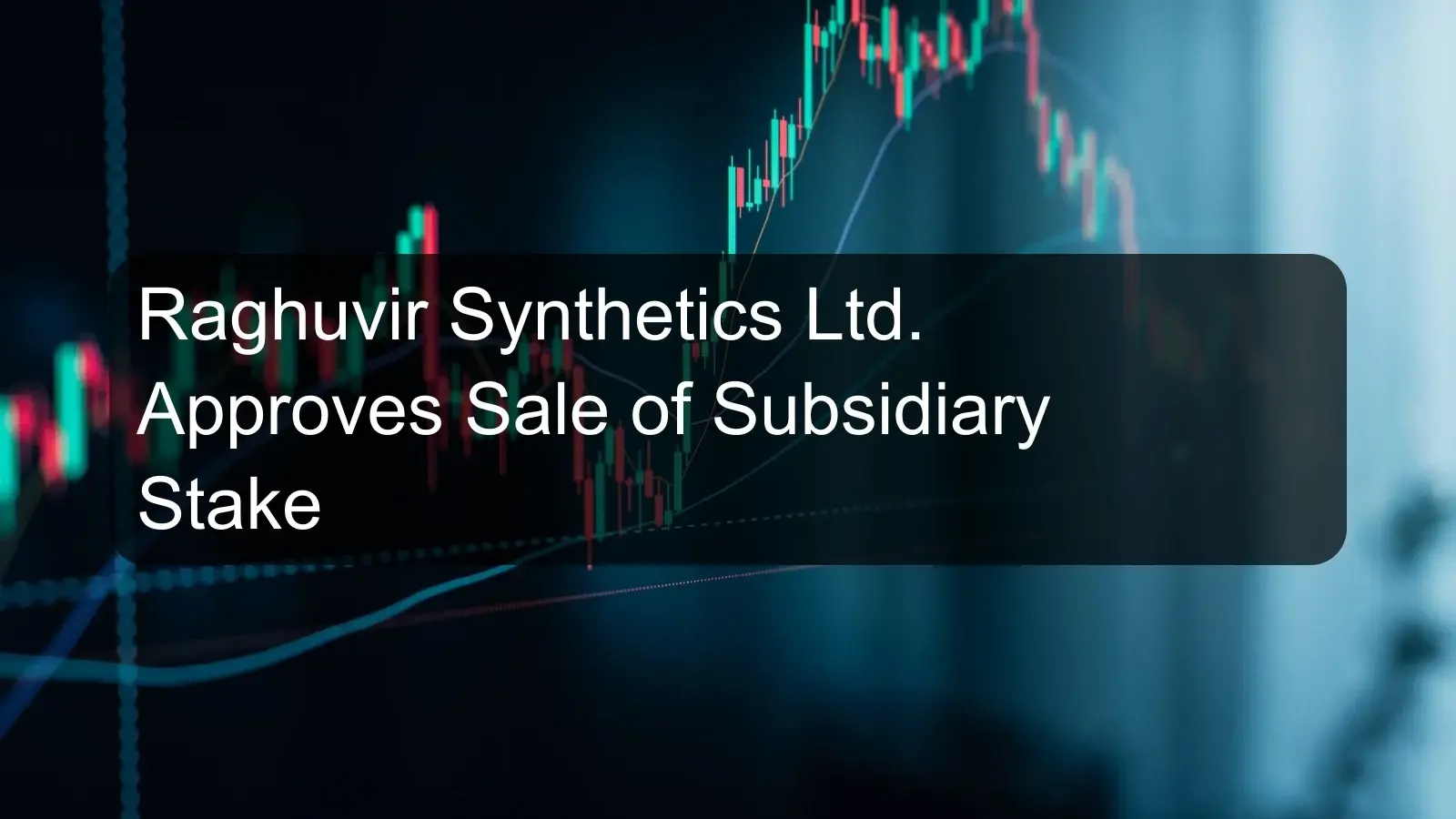 Raghuvir Synthetics Ltd. Approves Sale of Subsidiary Stake