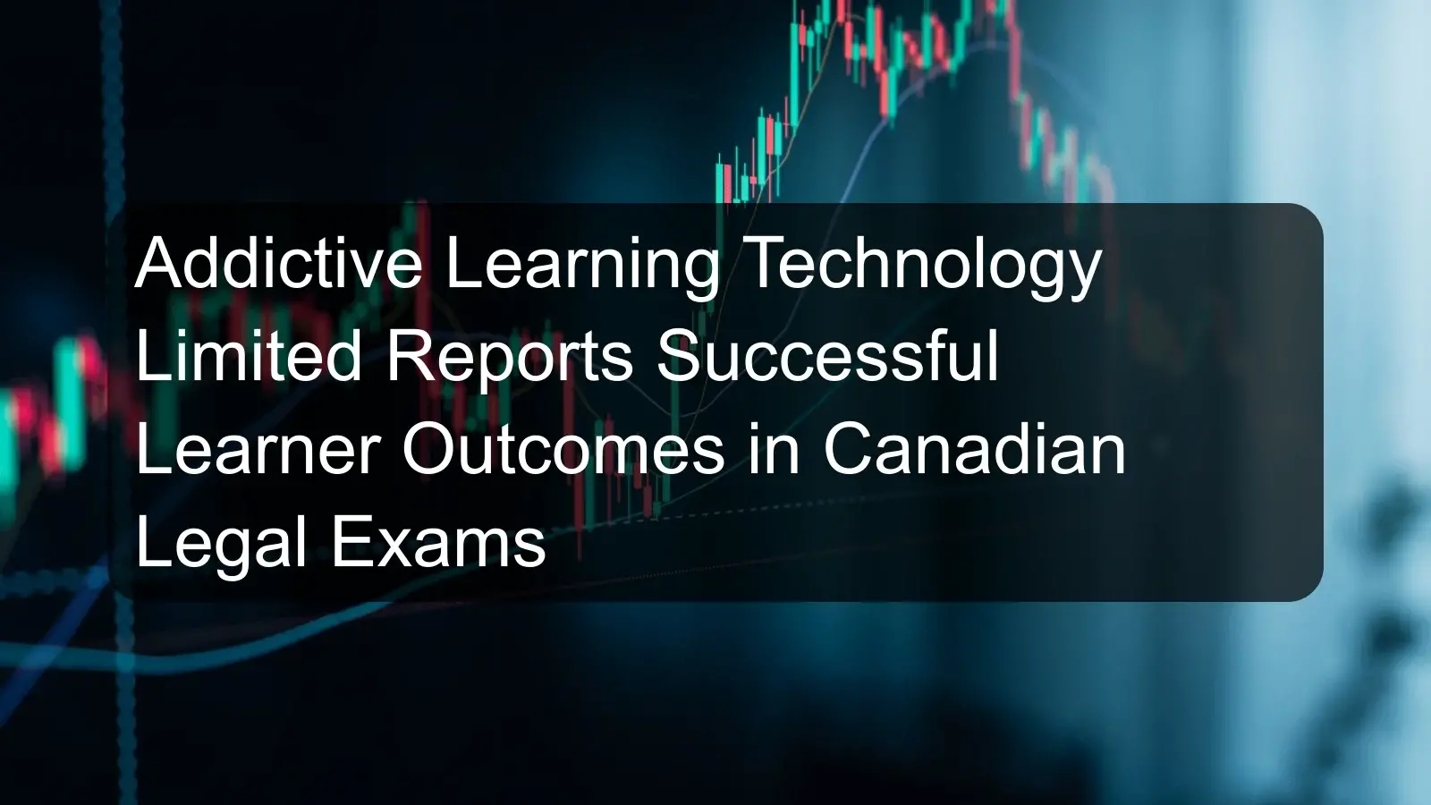 Addictive Learning Technology Limited Reports Successful Learner Outcomes in Canadian Legal Exams Addictive Learning Technology Limited Reports Successful Learner Outcomes in Canadian Legal Exams