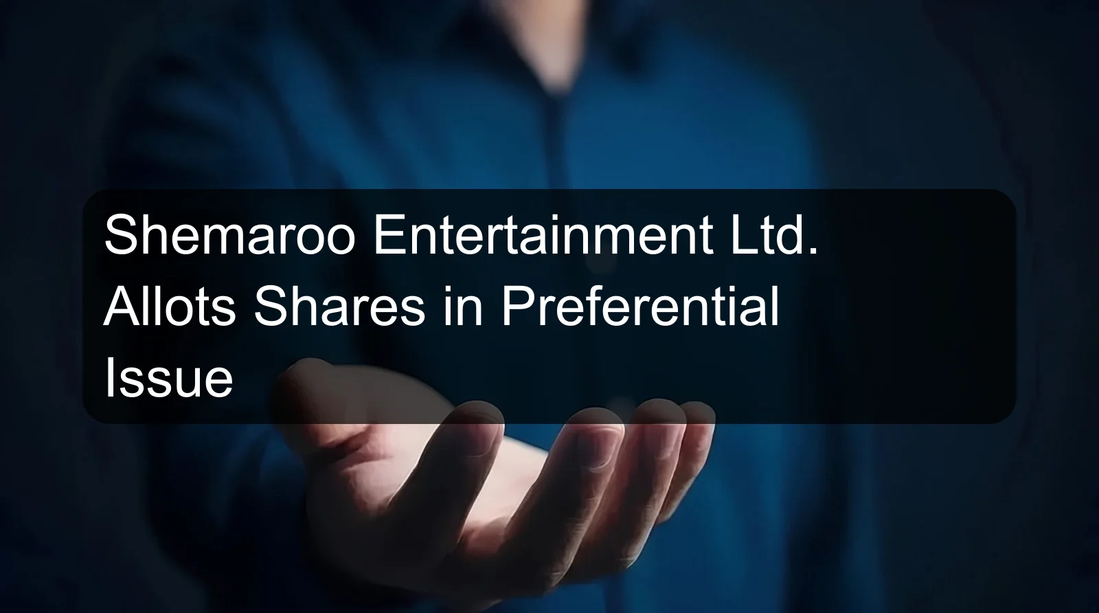 Shemaroo Entertainment Ltd. Allots Shares in Preferential Issue
