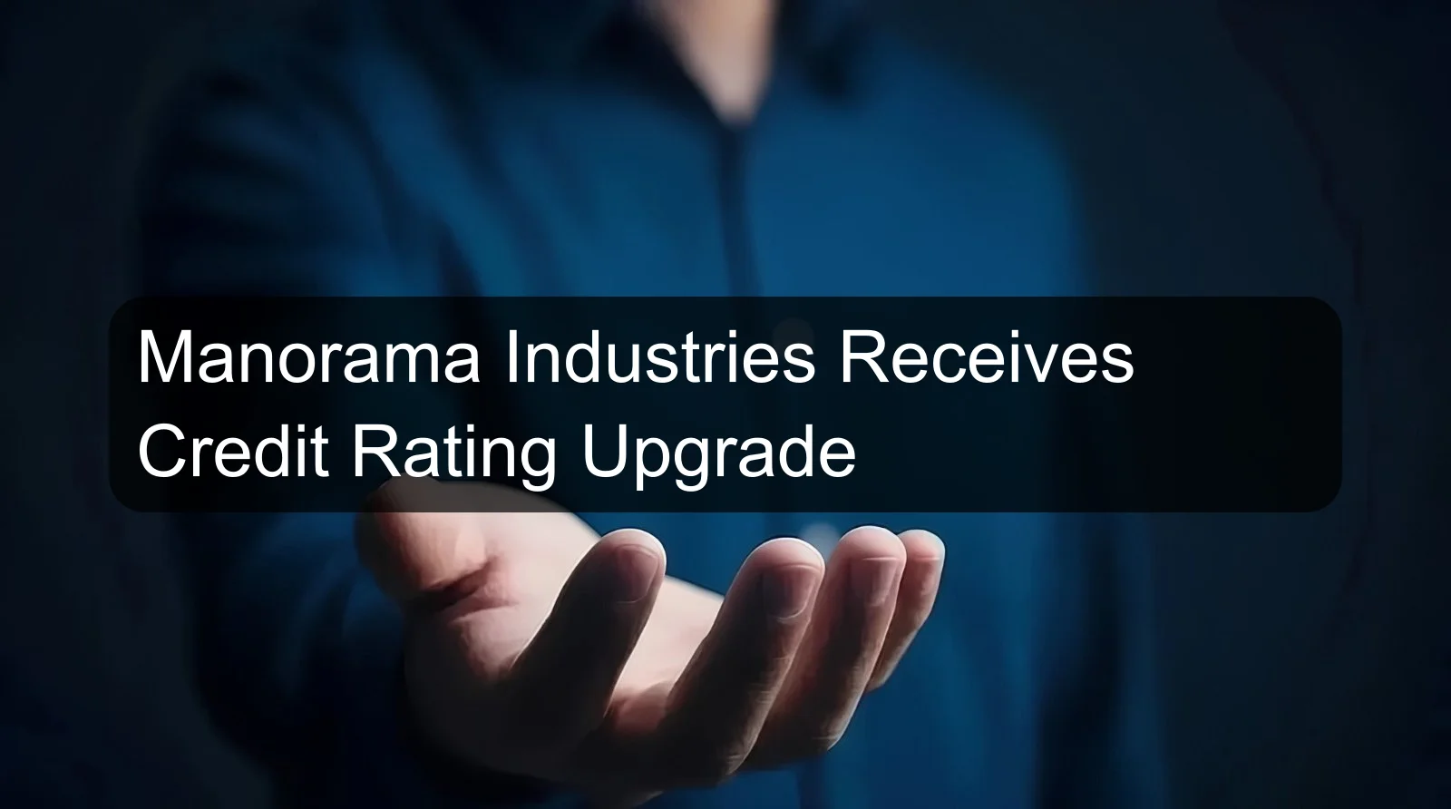 Manorama Industries Receives Credit Rating Upgrade