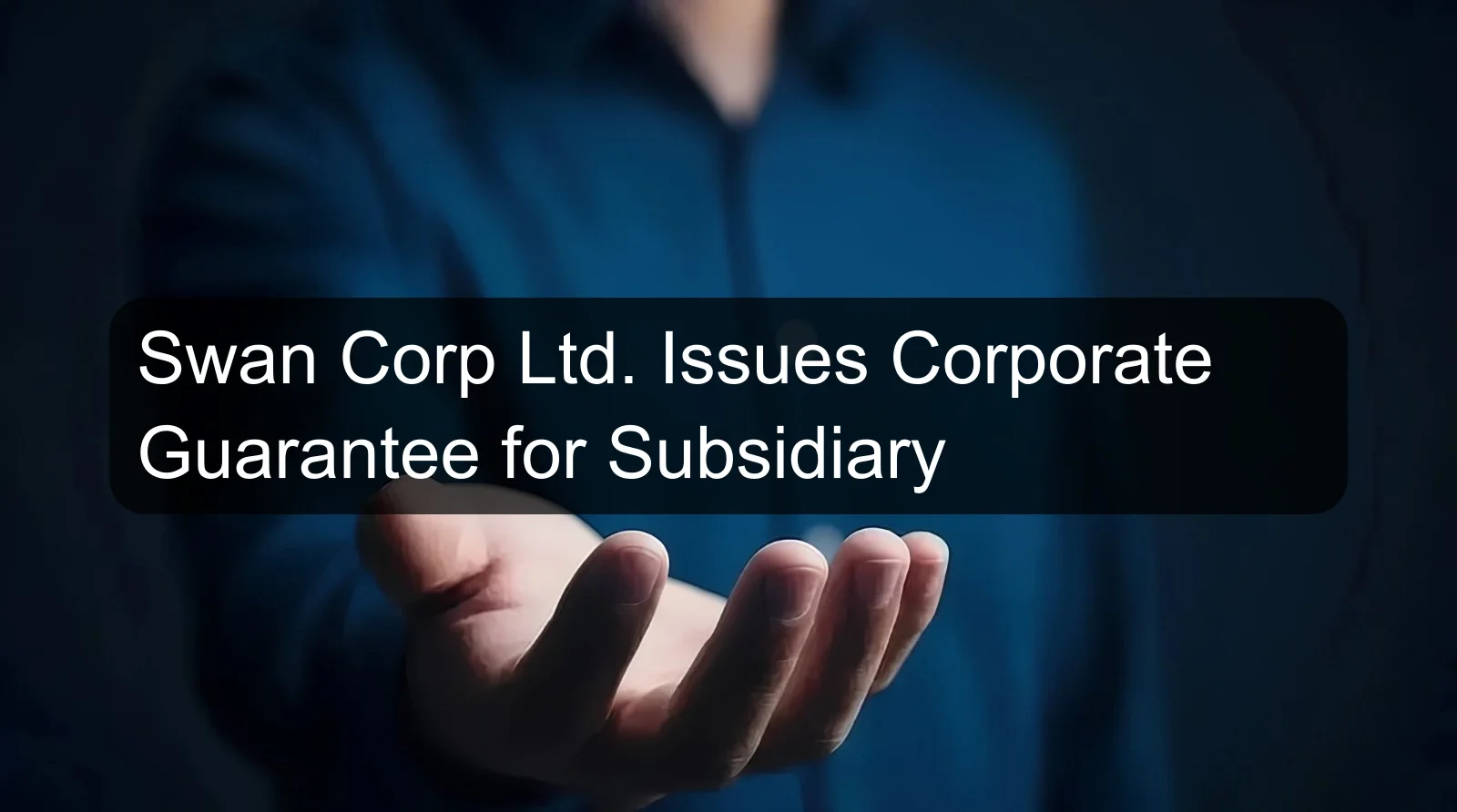 Swan Corp Ltd. Issues Corporate Guarantee for Subsidiary Swan Corp Ltd. Issues Corporate Guarantee for Subsidiary