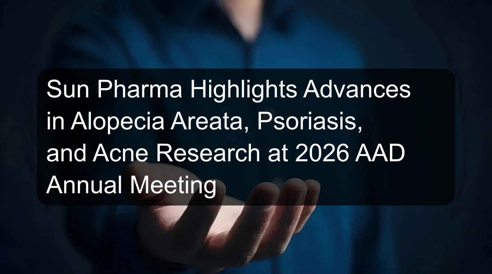 Sun Pharma Highlights Advances in Alopecia Areata, Psoriasis, and Acne Research at 2026 AAD Annual Meeting Sun Pharma Highlights Advances in Alopecia Areata, Psoriasis, and Acne Research at 2026 AAD Annual Meeting