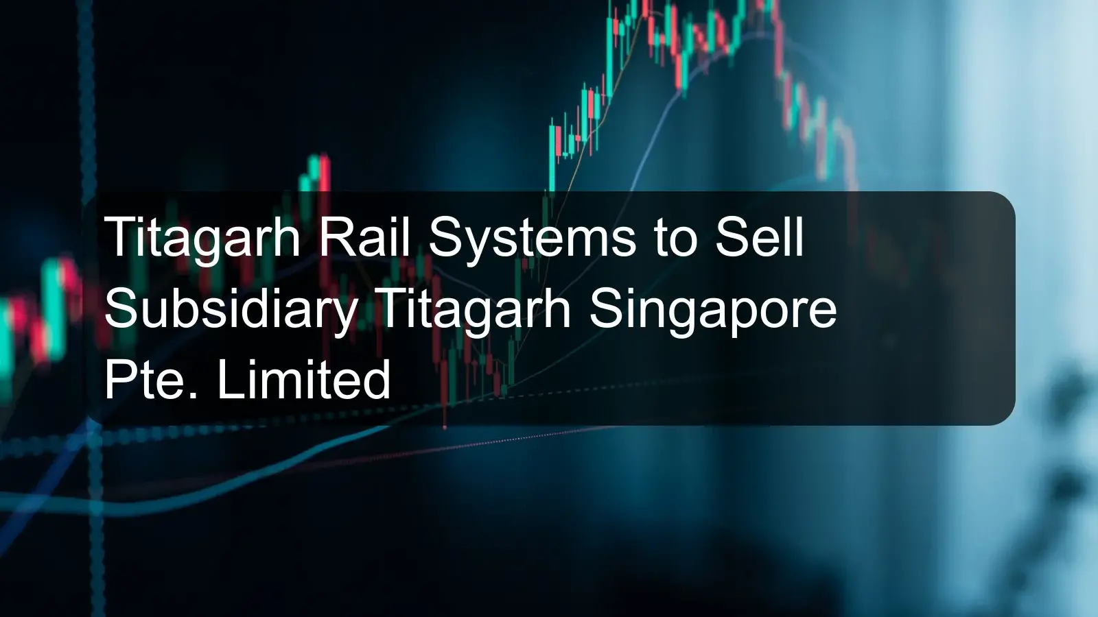 Titagarh Rail Systems to Sell Subsidiary Titagarh Singapore Pte. Limited Titagarh Rail Systems to Sell Subsidiary Titagarh Singapore Pte. Limited