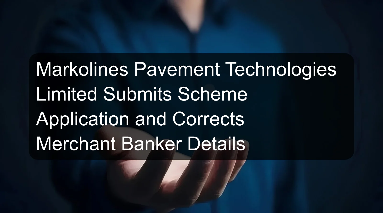 Markolines Pavement Technologies Limited Submits Scheme Application and Corrects Merchant Banker Details