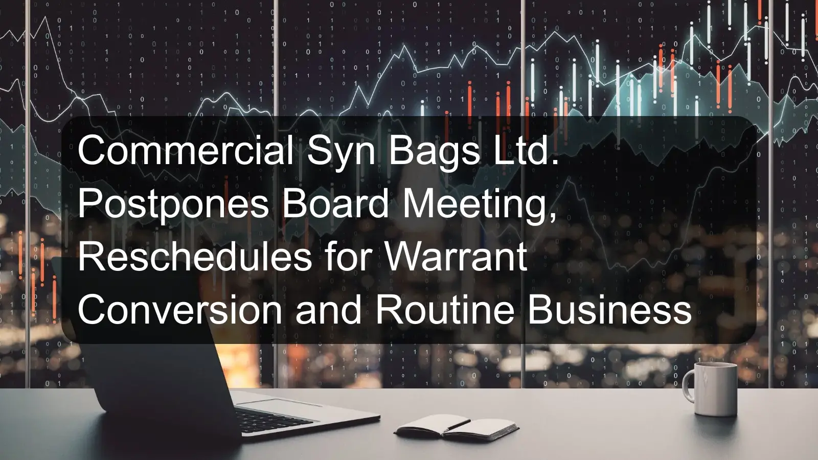 Commercial Syn Bags Ltd. Postpones Board Meeting, Reschedules for Warrant Conversion and Routine Business