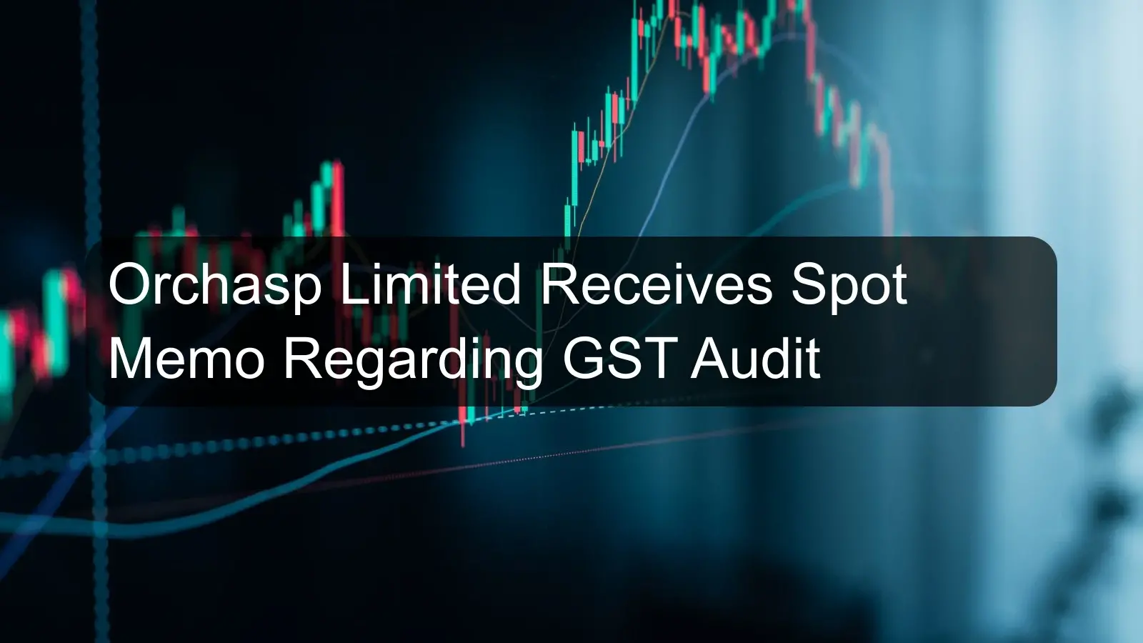 Orchasp Limited Receives Spot Memo Regarding GST Audit