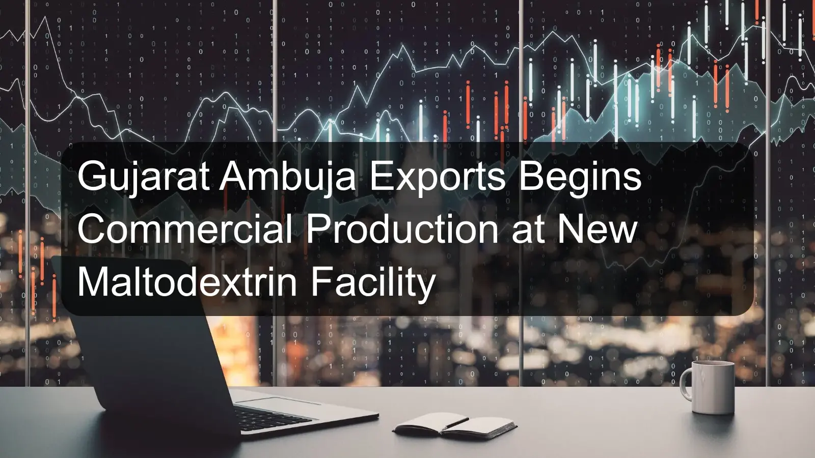 Gujarat Ambuja Exports Begins Commercial Production at New Maltodextrin Facility