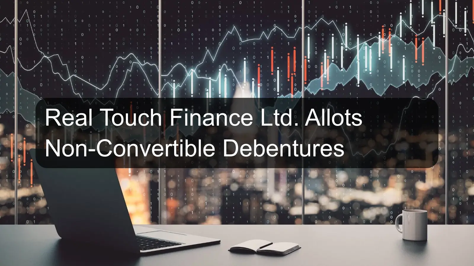 Real Touch Finance Ltd. Allots Non-Convertible Debentures