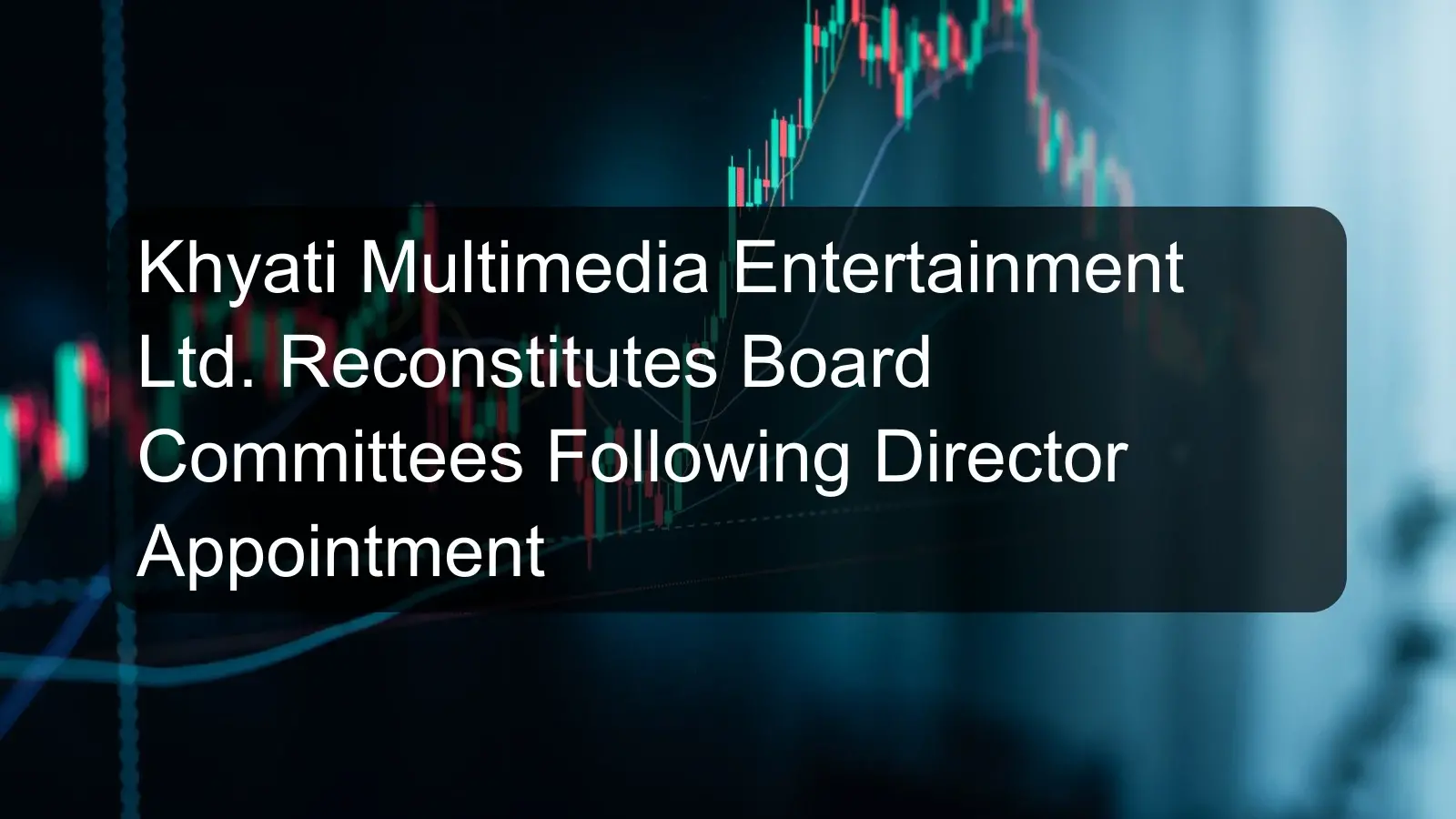 Khyati Multimedia Entertainment Ltd. Reconstitutes Board Committees Following Director Appointment