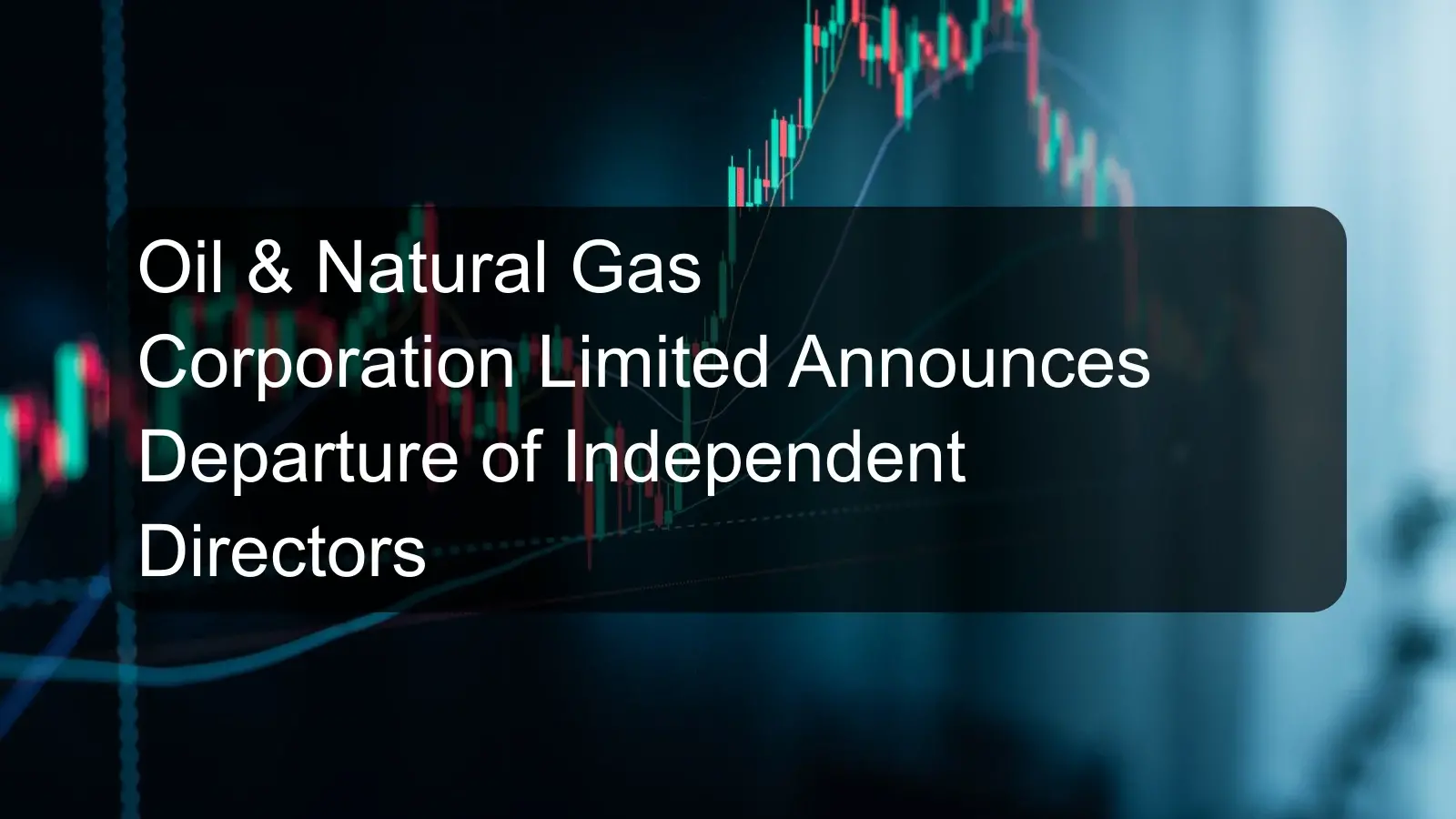 Oil & Natural Gas Corporation Limited Announces Departure of Independent Directors