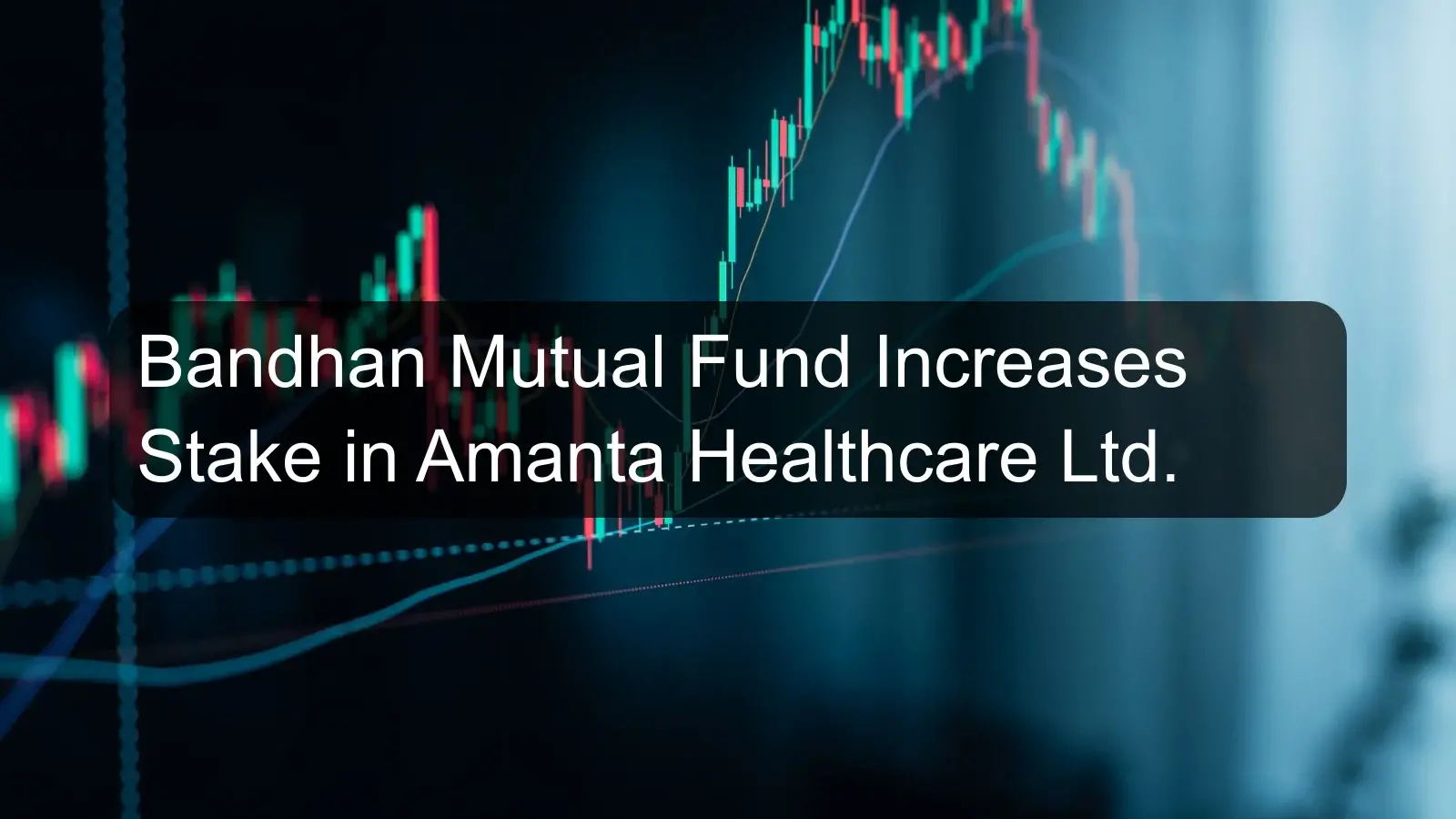 Bandhan Mutual Fund Increases Stake in Amanta Healthcare Ltd.