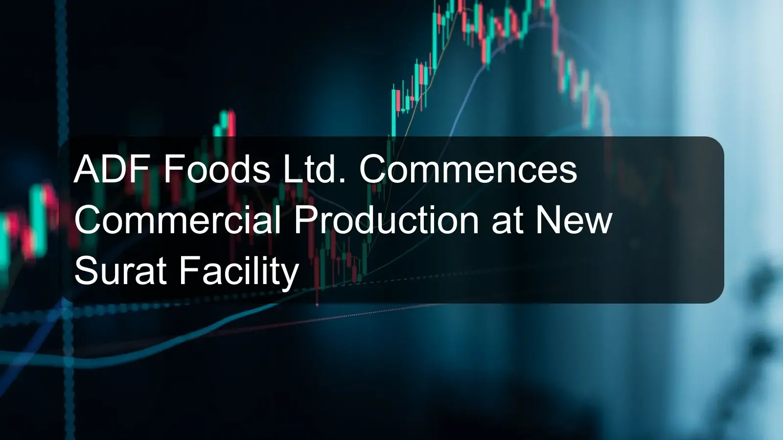 ADF Foods Ltd. Commences Commercial Production at New Surat Facility ADF Foods Ltd. Commences Commercial Production at New Surat Facility
