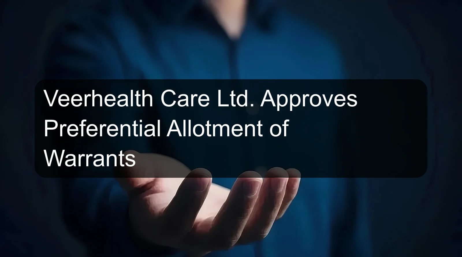 Veerhealth Care Ltd. Approves Preferential Allotment of Warrants Veerhealth Care Ltd. Approves Preferential Allotment of Warrants