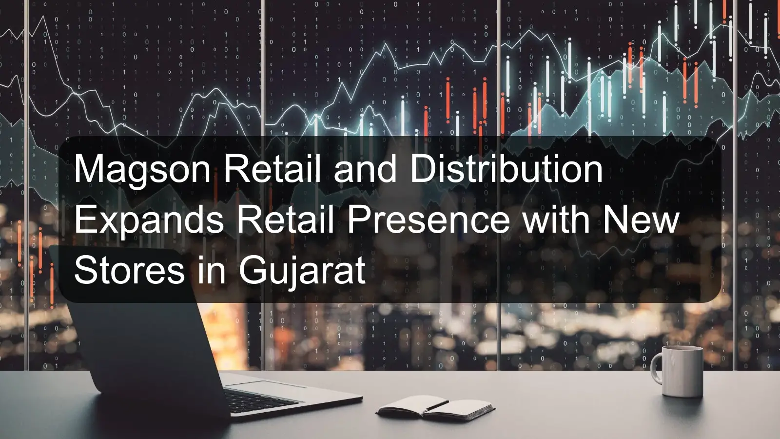Magson Retail and Distribution Expands Retail Presence with New Stores in Gujarat