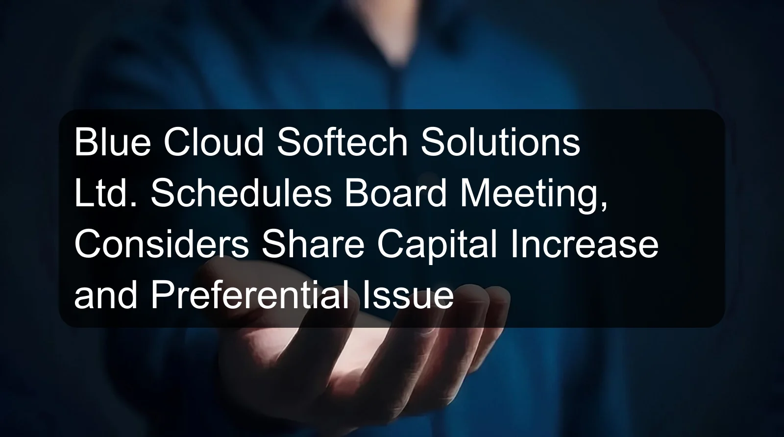 Blue Cloud Softech Solutions Ltd. Schedules Board Meeting, Considers Share Capital Increase and Preferential Issue