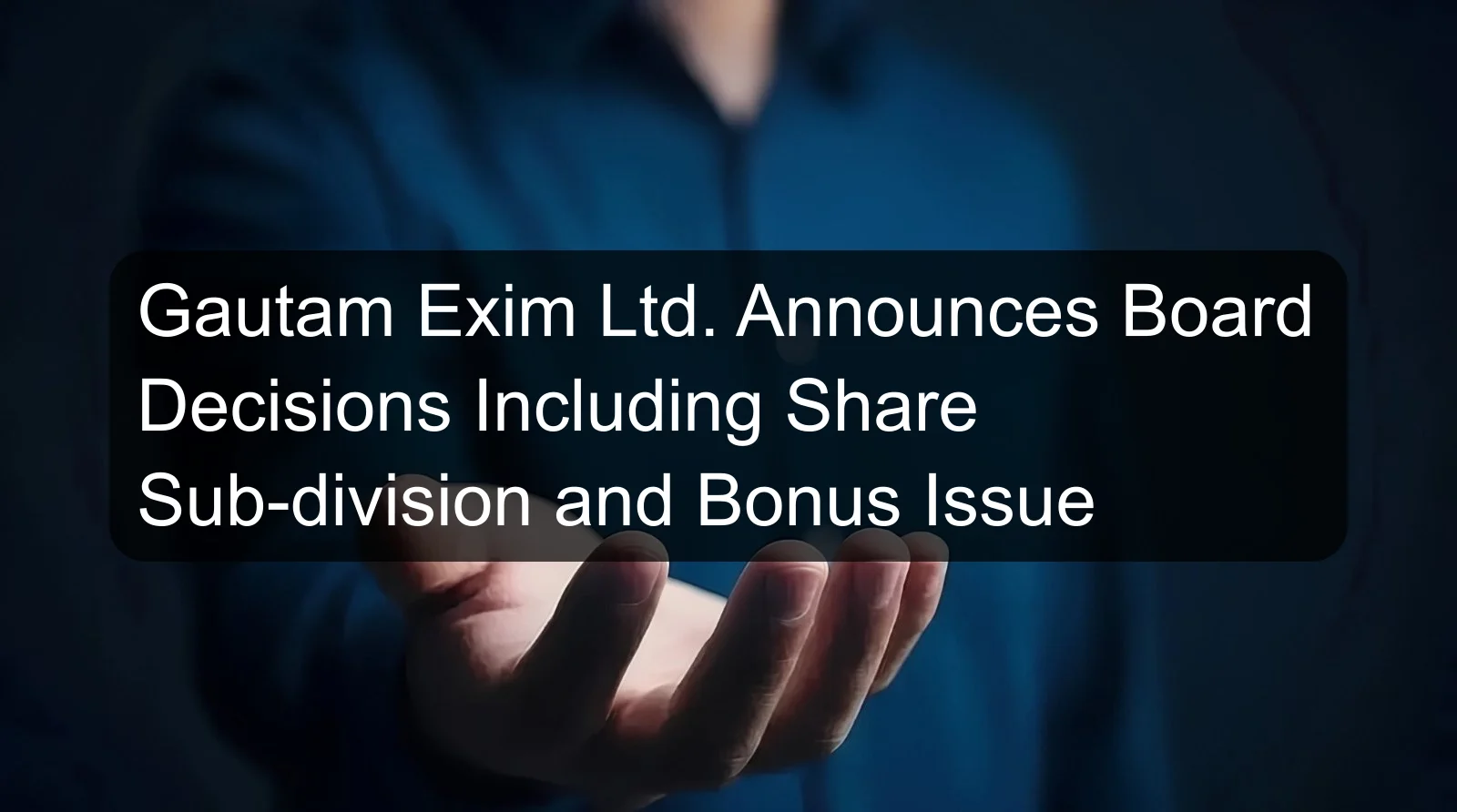 Gautam Exim Ltd. Announces Board Decisions Including Share Sub-division and Bonus Issue